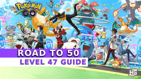 pokemon go level 47 guide.